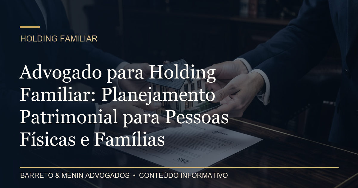 Advogado para Holding Familiar: Planejamento Patrimonial para Pessoas Físicas e Famílias