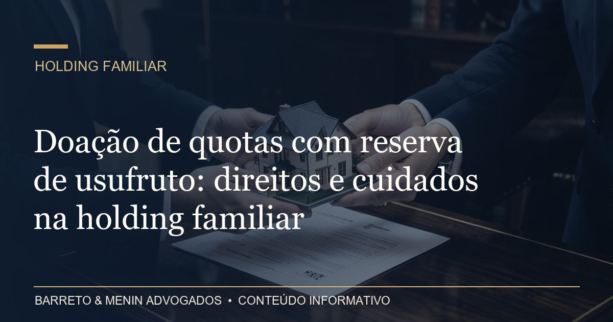 Doação de quotas com reserva de usufruto: direitos e cuidados na holding familiar