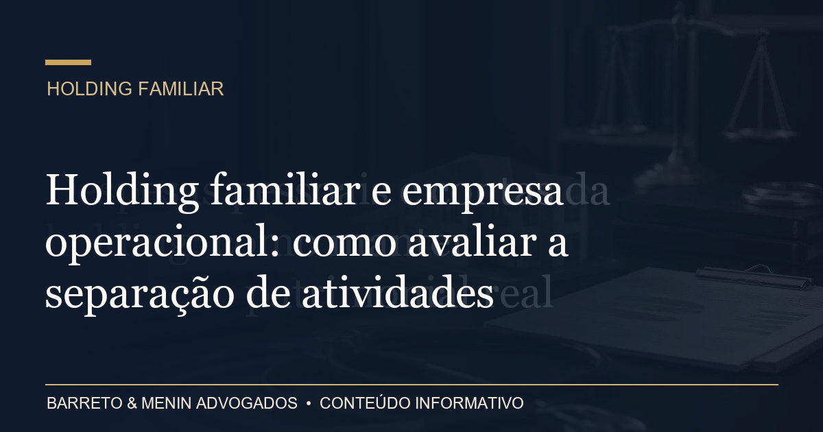 Holding familiar e empresa operacional: como avaliar a separação de atividades