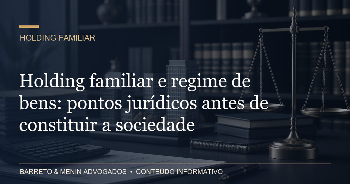 Holding familiar e regime de bens: pontos jurídicos antes de constituir a sociedade
