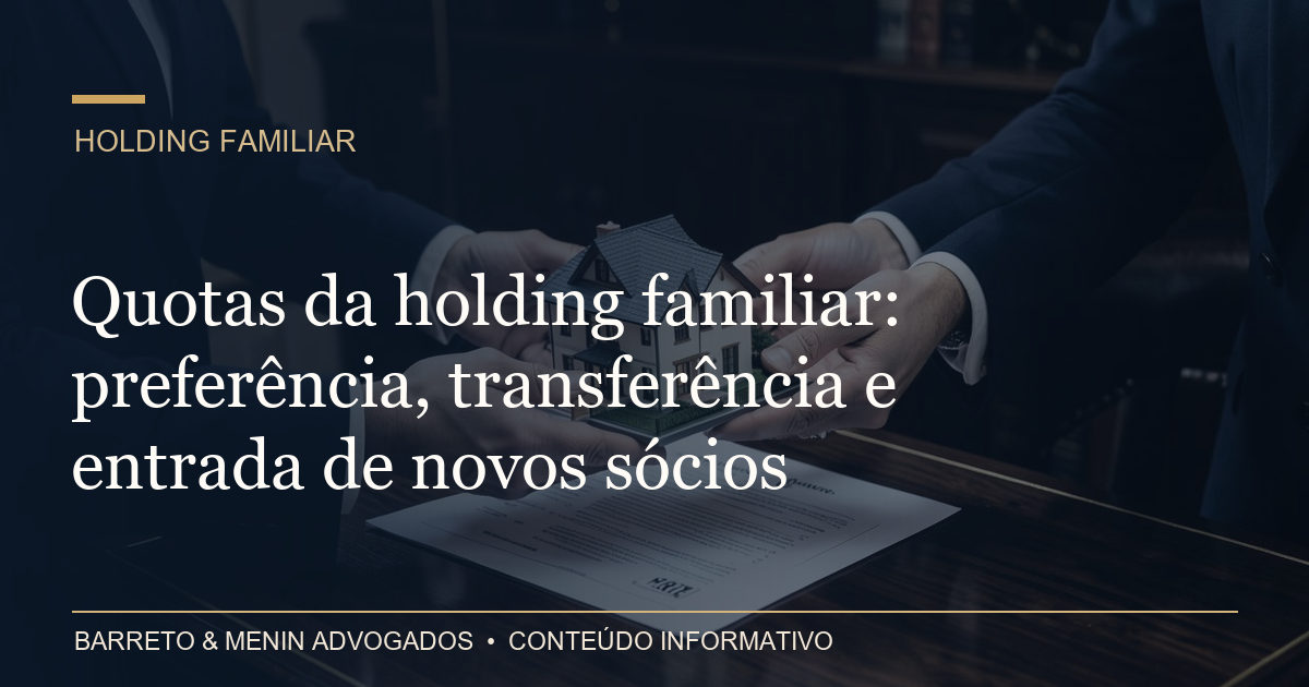 Quotas da holding familiar: preferência, transferência e entrada de novos sócios